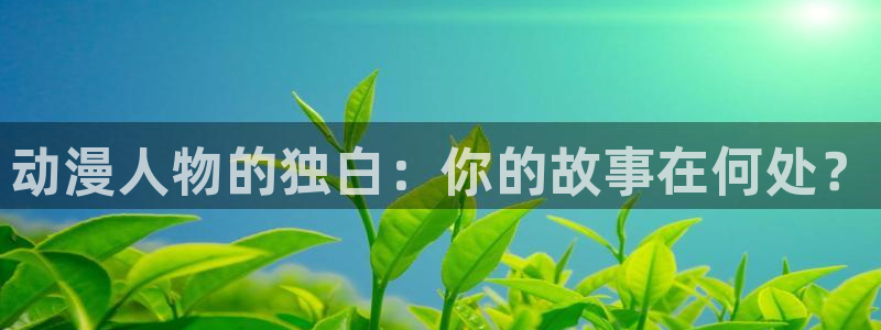 韩漫动漫之家：动漫人物的独白：你的故事在何处？