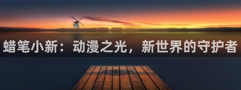 动漫之家资讯：蜡笔小新：动漫之光，新世界的守护者