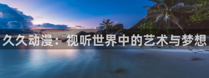 动漫之家 漫画：久久动漫：视听世界中的艺术与梦想