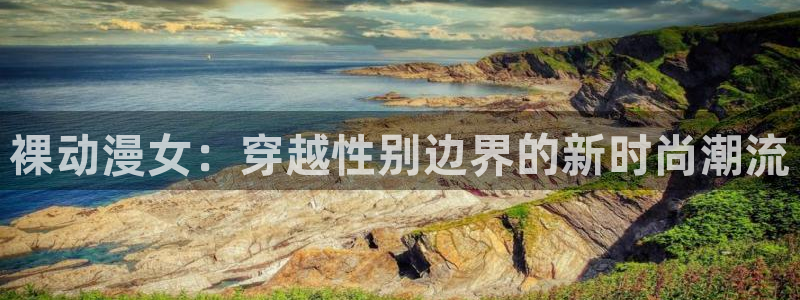 动漫之家没了：裸动漫女：穿越性别边界的新时尚潮流