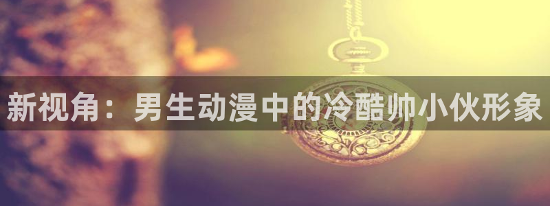 3d动漫之家：新视角：男生动漫中的冷酷帅小伙形象