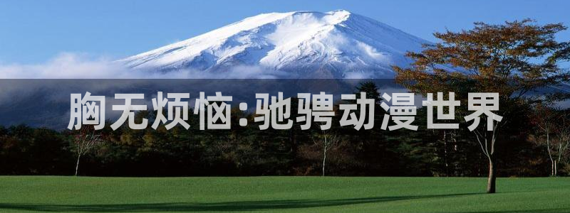漫动漫之家：胸无烦恼:驰骋动漫世界