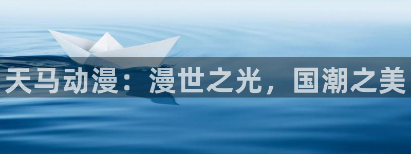 acg动漫之家：天马动漫：漫世之光，国潮之美